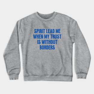 Spirit Lead Me When My Trust Is Without Borders Crewneck Sweatshirt